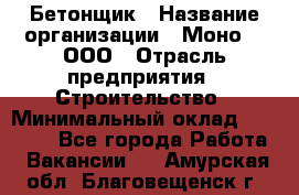 Бетонщик › Название организации ­ Моно-2, ООО › Отрасль предприятия ­ Строительство › Минимальный оклад ­ 40 000 - Все города Работа » Вакансии   . Амурская обл.,Благовещенск г.